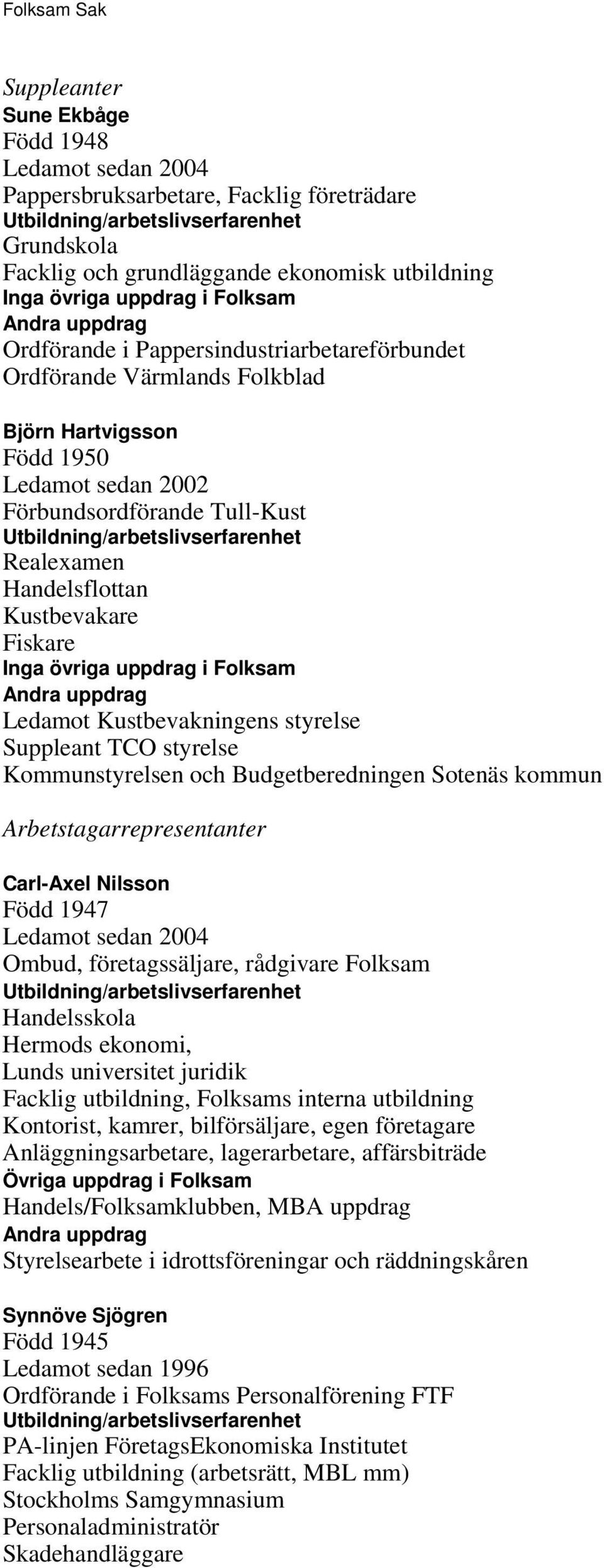 TCO styrelse Kommunstyrelsen och Budgetberedningen Sotenäs kommun Arbetstagarrepresentanter Carl-Axel Nilsson Född 1947 Ledamot sedan 2004 Ombud, företagssäljare, rådgivare Folksam Handelsskola