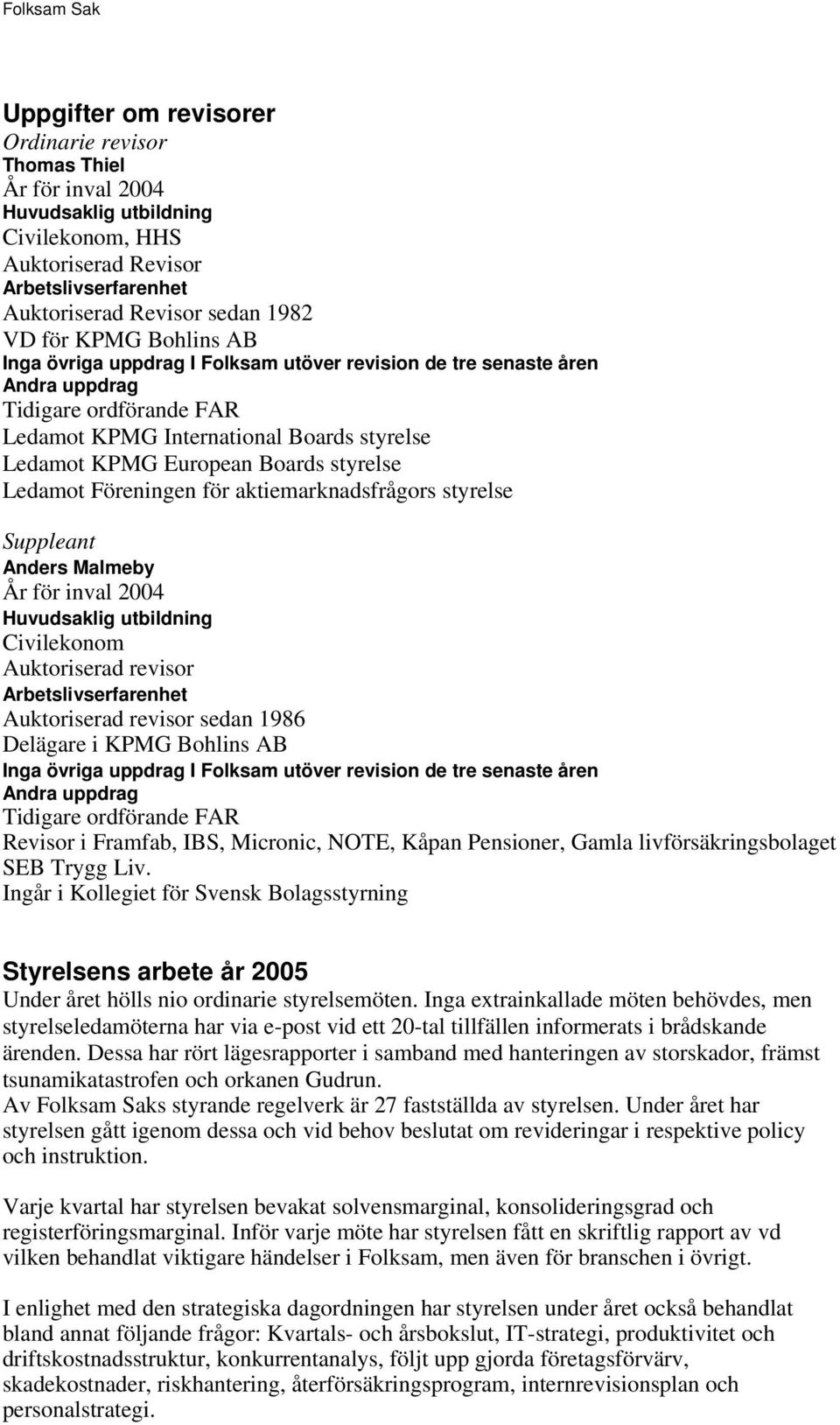 Föreningen för aktiemarknadsfrågors styrelse Suppleant Anders Malmeby År för inval 2004 Huvudsaklig utbildning Civilekonom Auktoriserad revisor Arbetslivserfarenhet Auktoriserad revisor sedan 1986