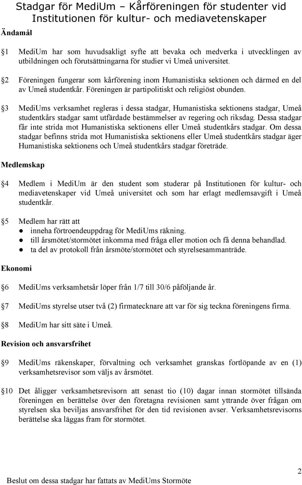 3 MediUms verksamhet regleras i dessa stadgar, Humanistiska sektionens stadgar, Umeå studentkårs stadgar samt utfärdade bestämmelser av regering och riksdag.