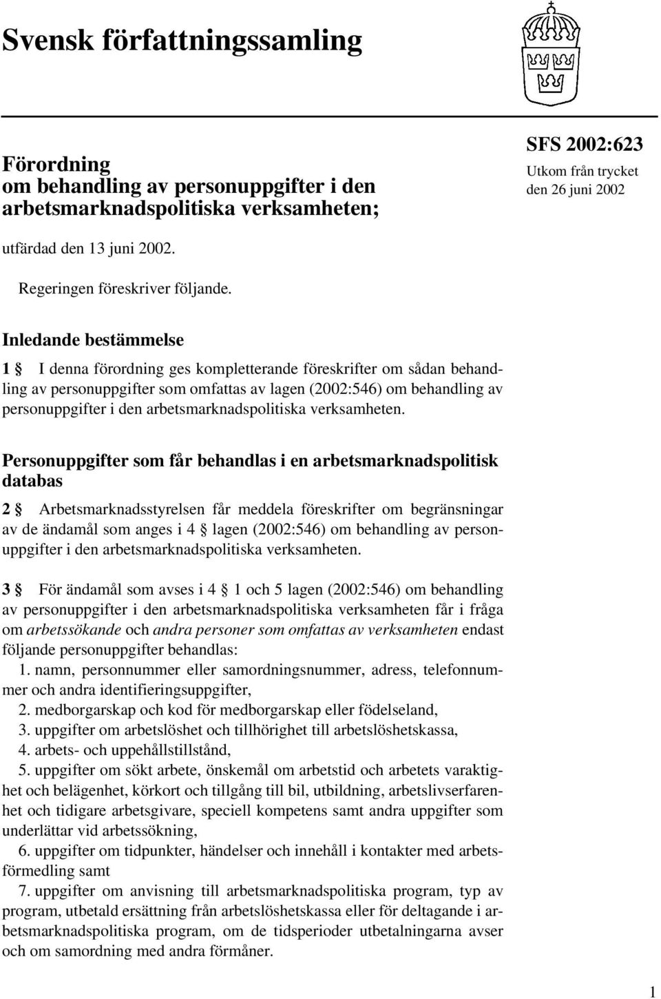 Inledande bestämmelse 1 I denna förordning ges kompletterande föreskrifter om sådan behandling av personuppgifter som omfattas av lagen (2002:546) om behandling av personuppgifter i den