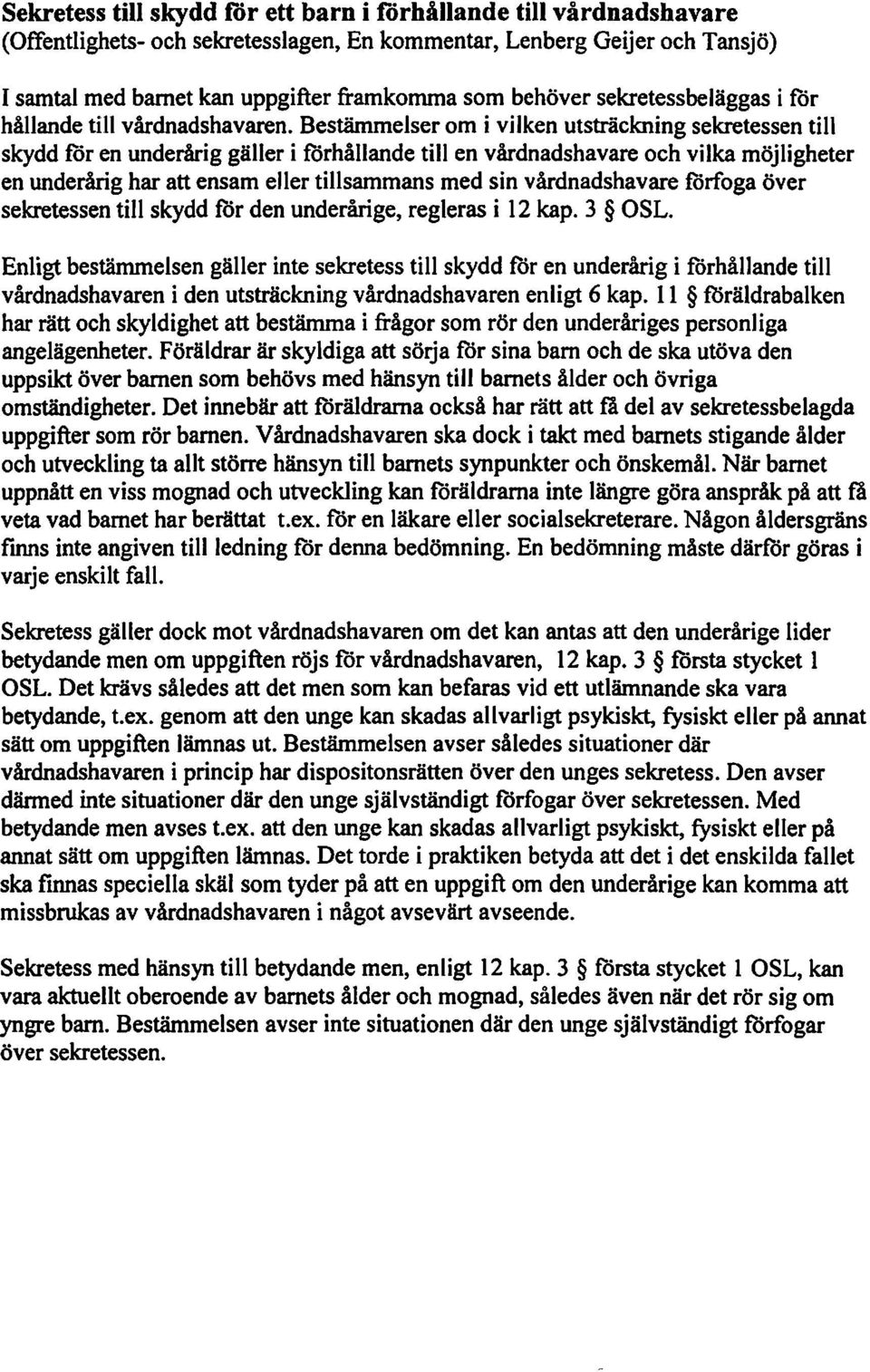 Bestämmelser om i vilken utsträckning sekretessen till skydd för en underårig gäller i förhållande till en vårdnadshavare och vilka möjligheter en underårig har att ensam eller tillsammans med sin