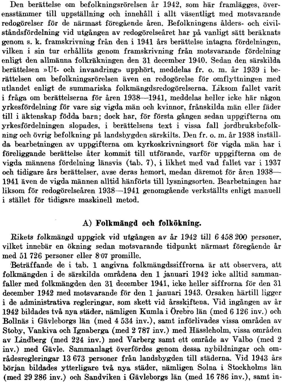 framskrivning från den i 1941 års berättelse intagna fördelningen, vilken i sin tur erhållits genom framskrivning från motsvarande fördelning enligt den allmänna folkräkningen den 31 december 1940.