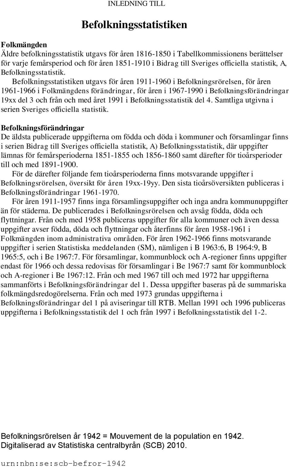 Befolkningsstatistiken utgavs för åren 1911-1960 i Befolkningsrörelsen, för åren 1961-1966 i Folkmängdens förändringar, för åren i 1967-1990 i Befolkningsförändringar 19xx del 3 och från och med året