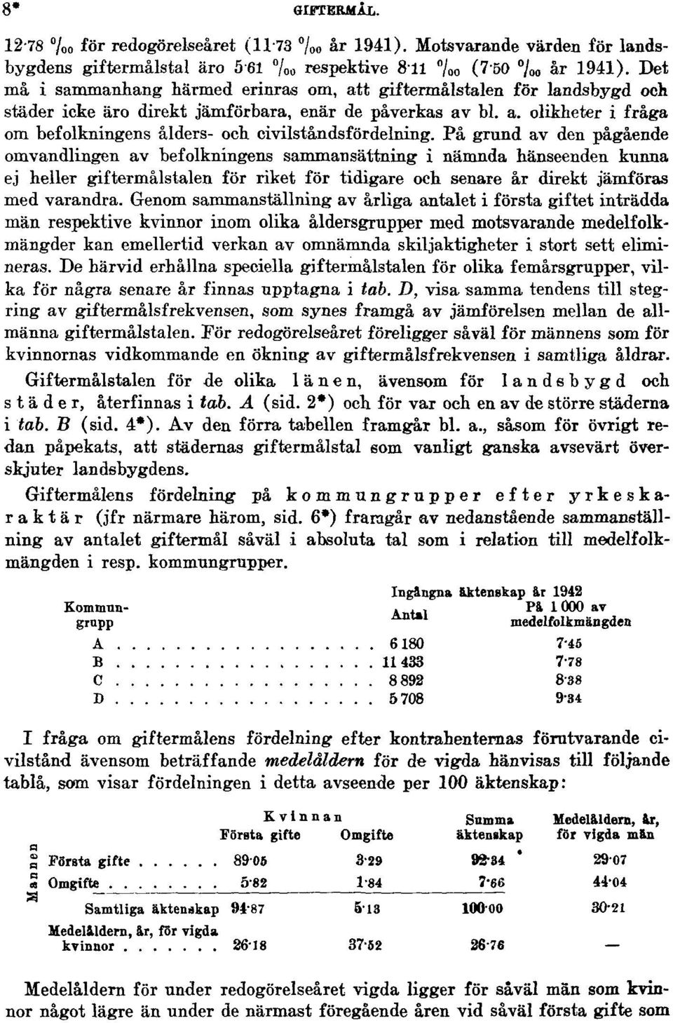 På grund av den pågående omvandlingen av befolkningens sammansättning i nämnda hänseenden kunna ej heller giftermålstalen för riket för tidigare och senare år direkt jämföras med varandra.