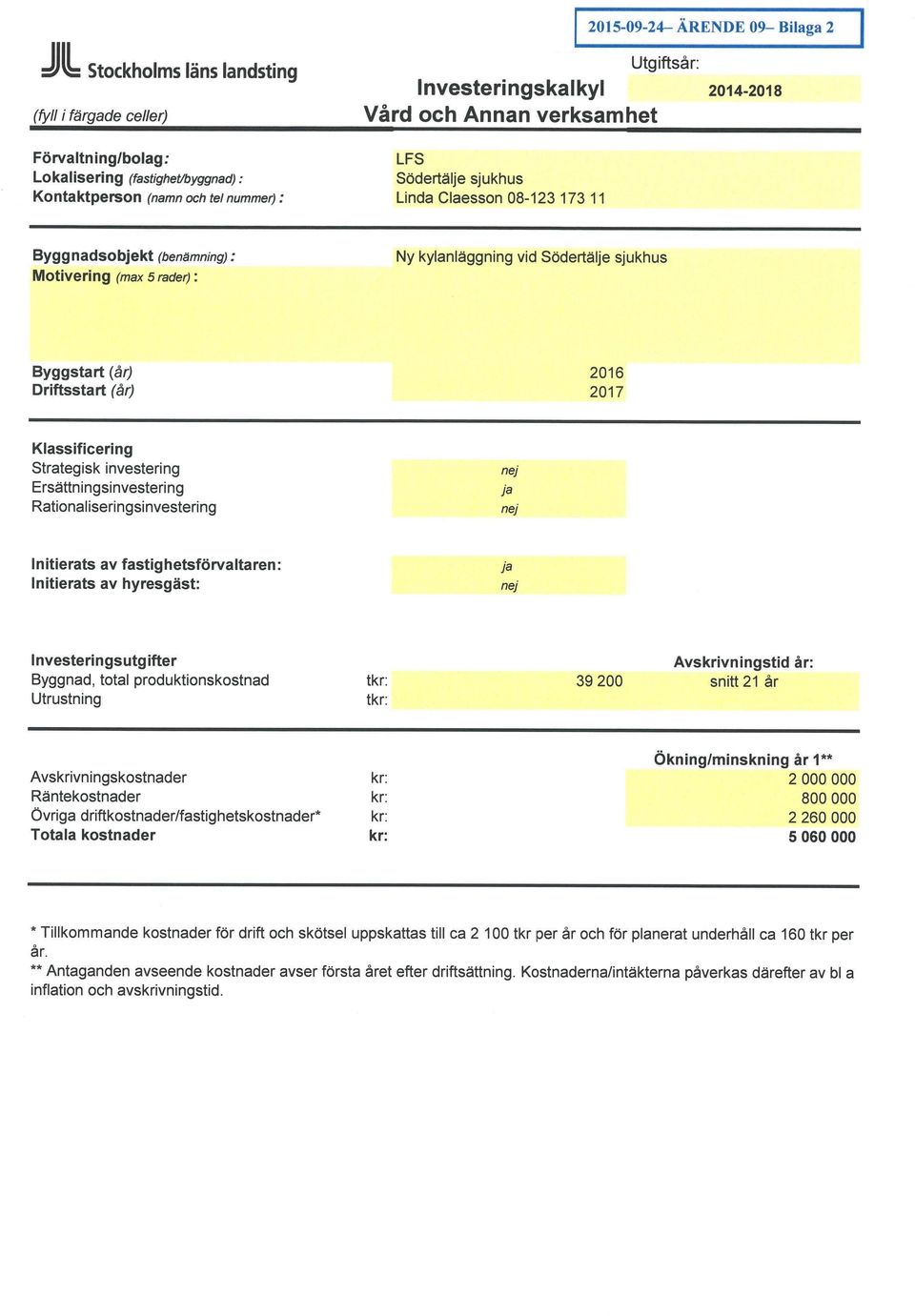 Initierats av hyresgäst: Investeringsutgifter Byggnad, total produktionskostnad Utrustning tkr: tkr: Avskrivningstid år: Avskrivningskostnader Räntekostnader Övriga