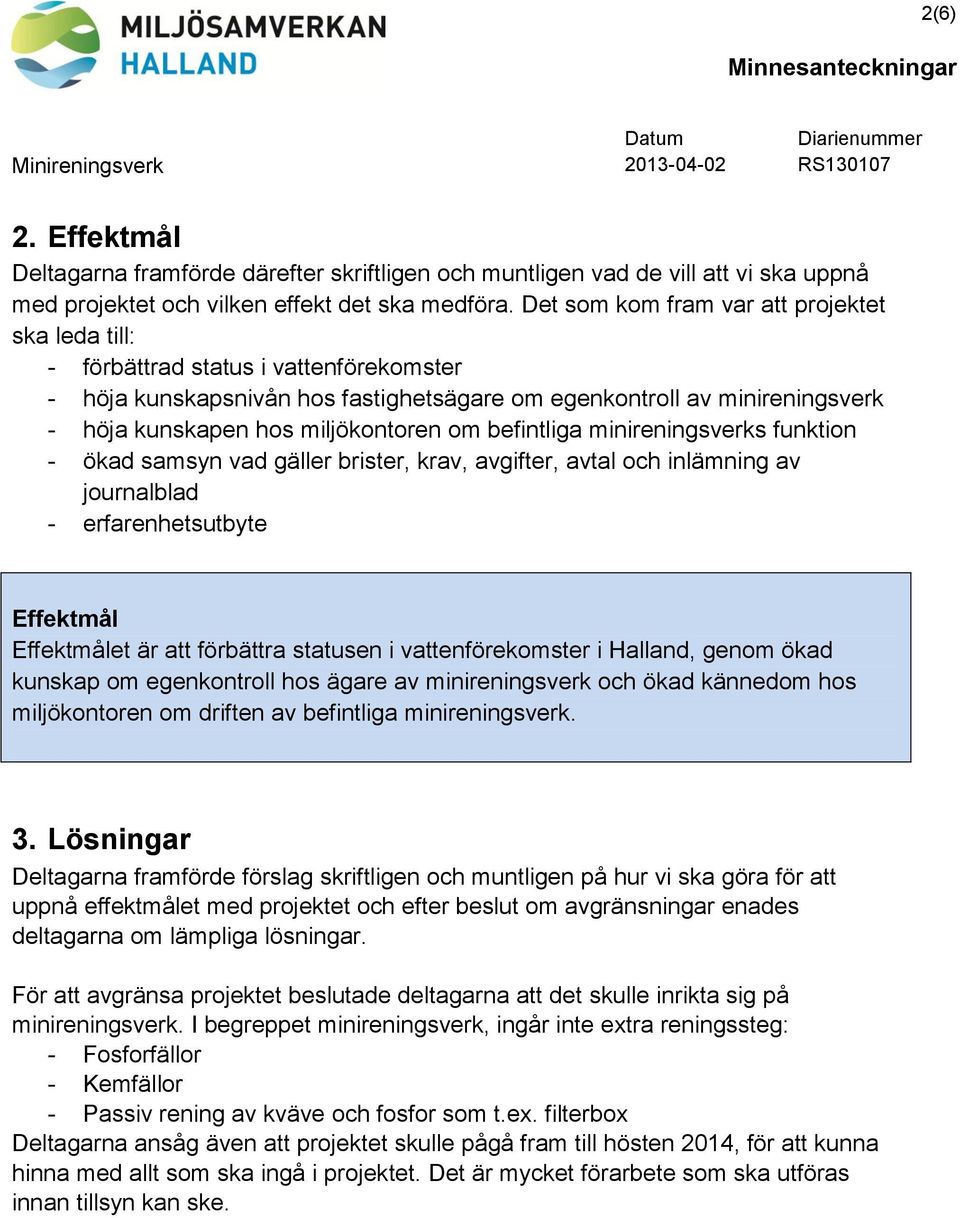 miljökontoren om befintliga minireningsverks funktion - ökad samsyn vad gäller brister, krav, avgifter, avtal och inlämning av journalblad - erfarenhetsutbyte Effektmål Effektmålet är att förbättra