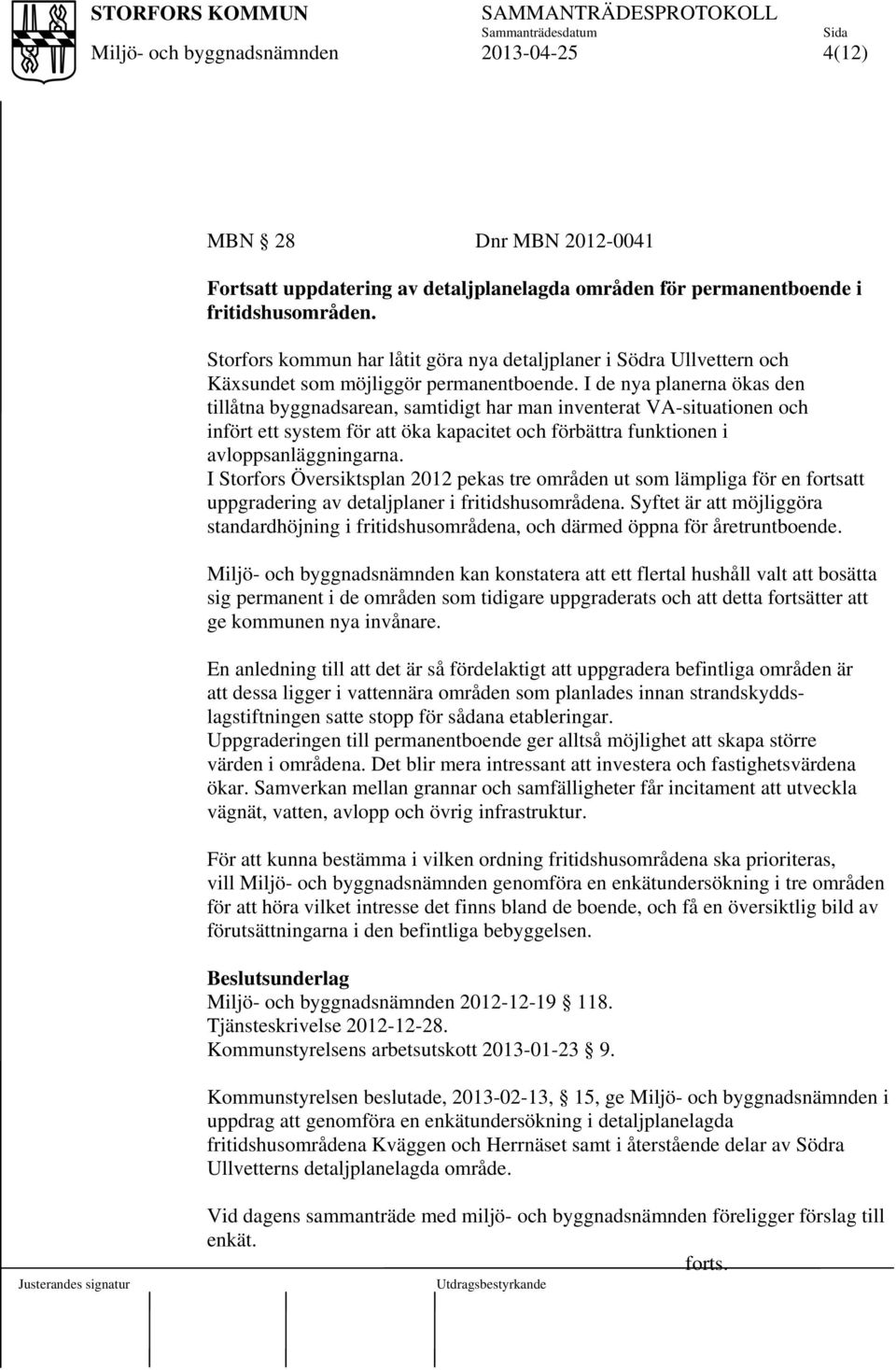 I de nya planerna ökas den tillåtna byggnadsarean, samtidigt har man inventerat VA-situationen och infört ett system för att öka kapacitet och förbättra funktionen i avloppsanläggningarna.