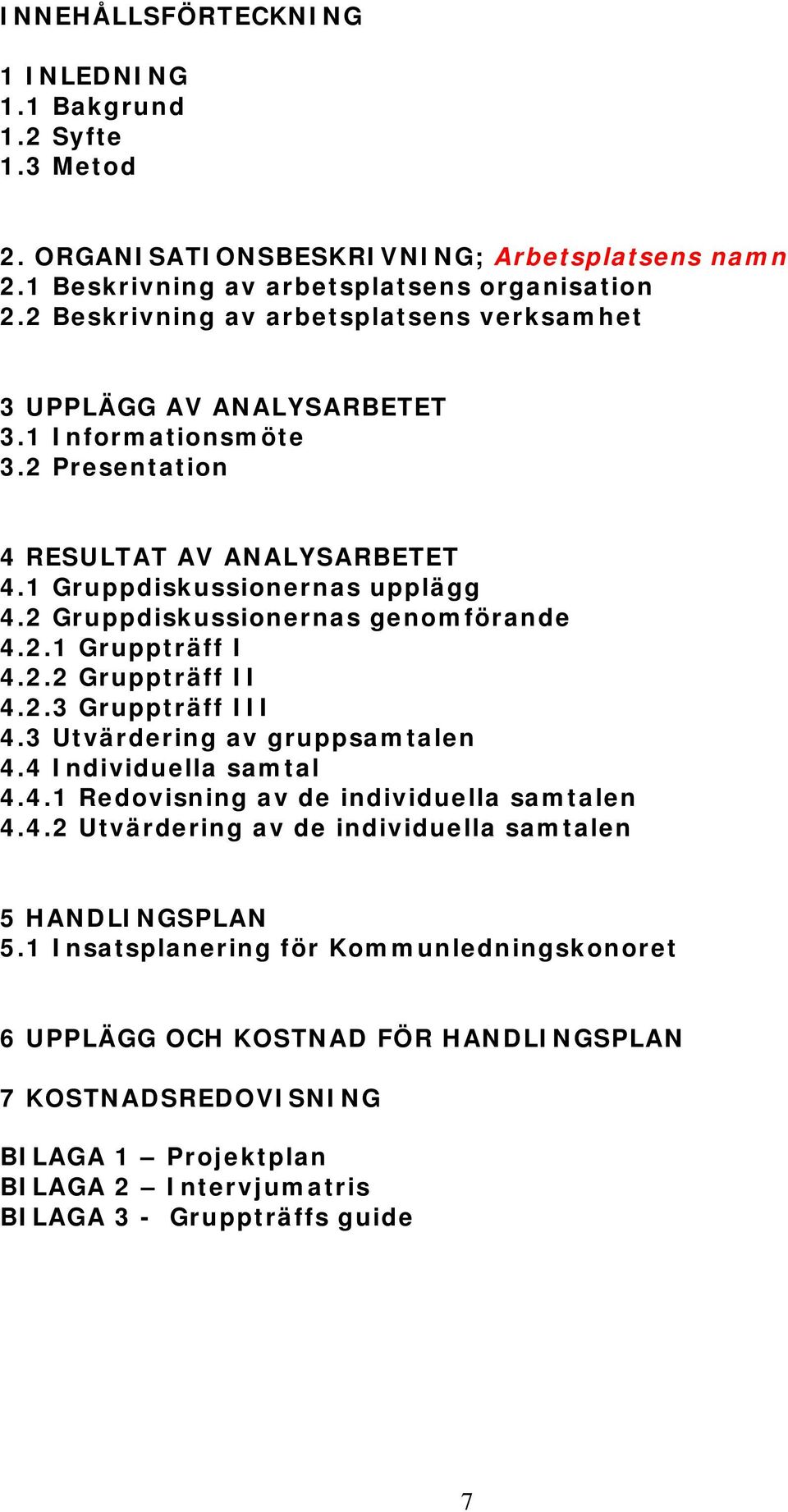 2 Gruppdiskussionernas genomförande 4.2.1 Gruppträff I 4.2.2 Gruppträff II 4.2.3 Gruppträff III 4.3 Utvärdering av gruppsamtalen 4.4 Individuella samtal 4.4.1 Redovisning av de individuella samtalen 4.