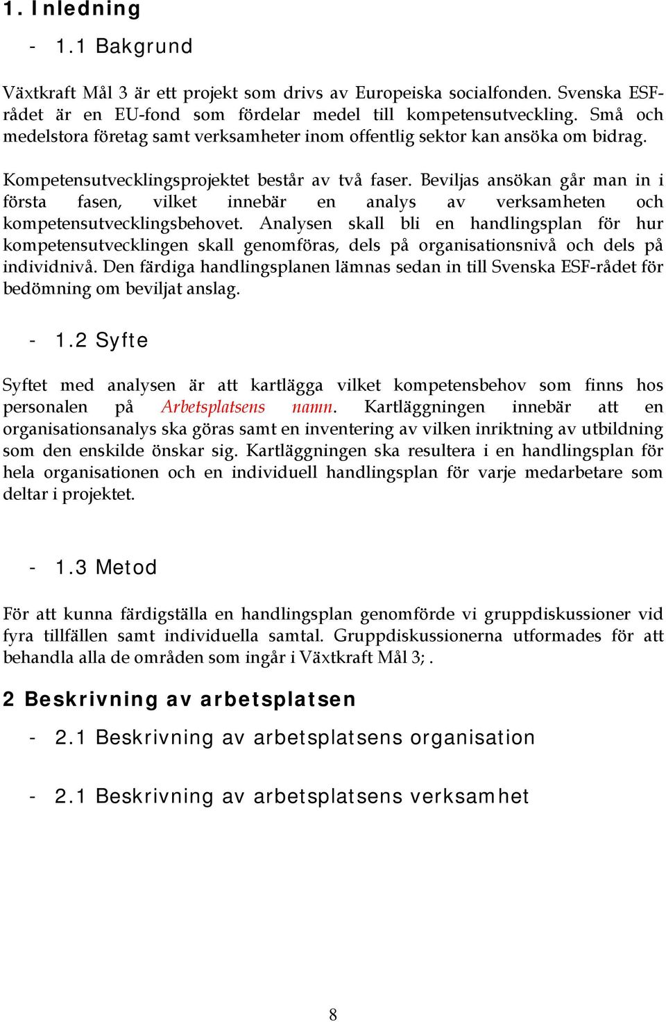 Beviljas ansökan går man in i första fasen, vilket innebär en analys av verksamheten och kompetensutvecklingsbehovet.