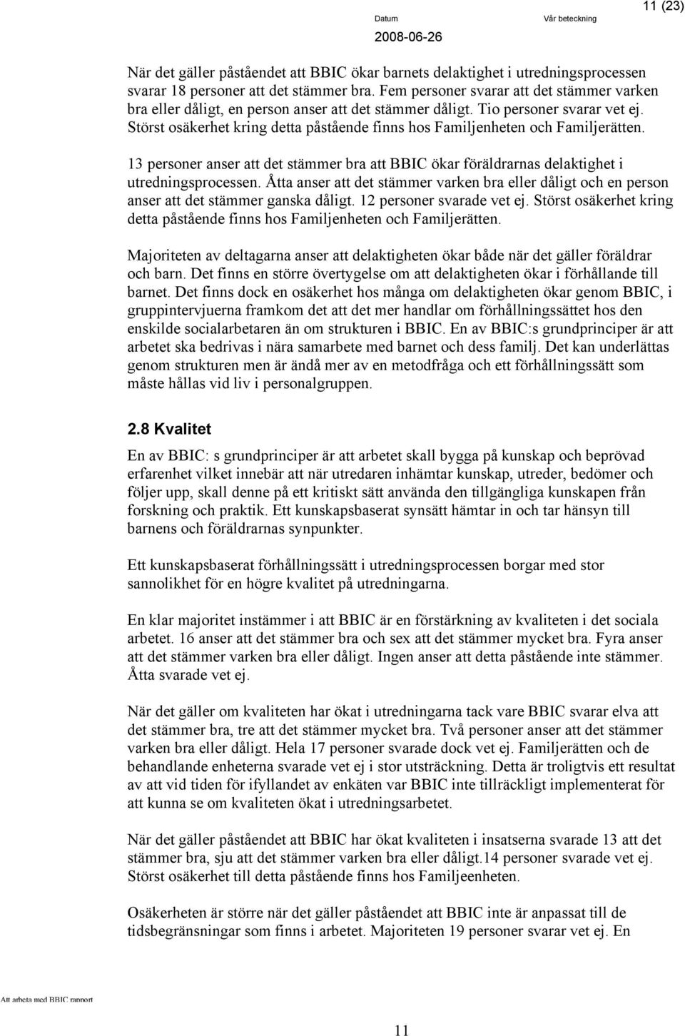 Störst osäkerhet kring detta påstående finns hos Familjenheten och Familjerätten. 13 personer anser att det stämmer bra att BBIC ökar föräldrarnas delaktighet i utredningsprocessen.