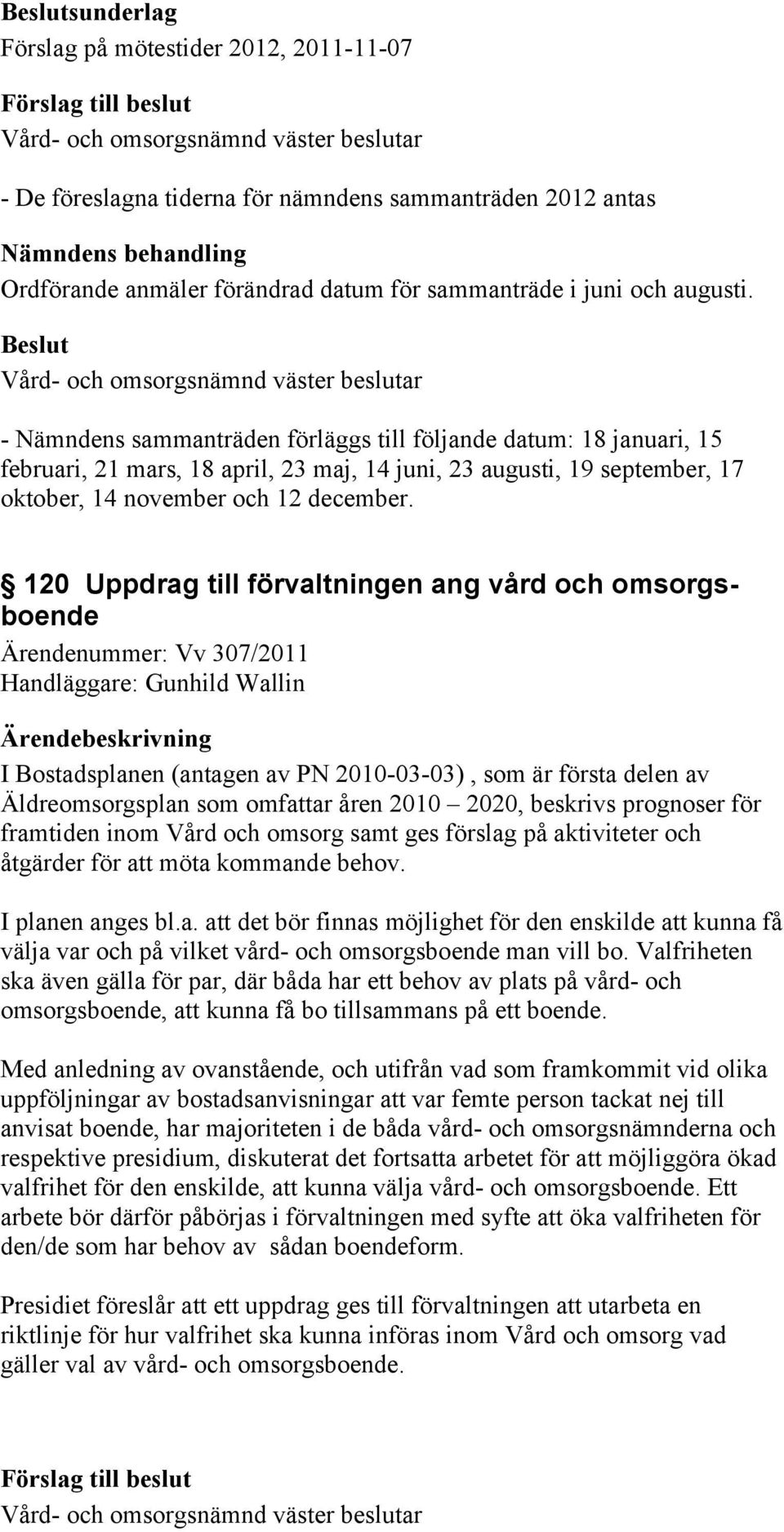 120 Uppdrag till förvaltningen ang vård och omsorgsboende Ärendenummer: Vv 307/2011 I Bostadsplanen (antagen av PN 2010-03-03), som är första delen av Äldreomsorgsplan som omfattar åren 2010 2020,