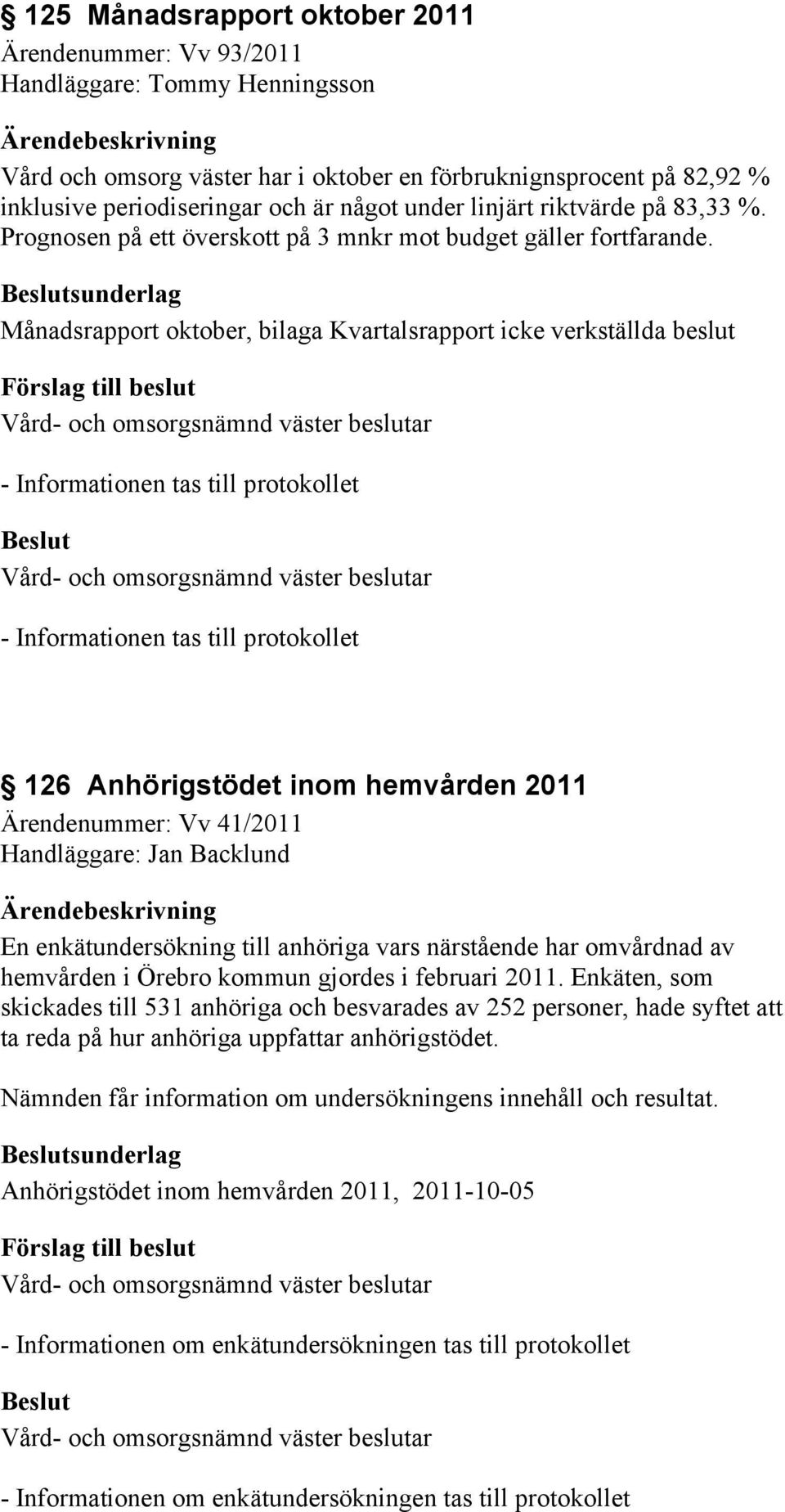sunderlag Månadsrapport oktober, bilaga Kvartalsrapport icke verkställda beslut - Informationen tas till protokollet - Informationen tas till protokollet 126 Anhörigstödet inom hemvården 2011