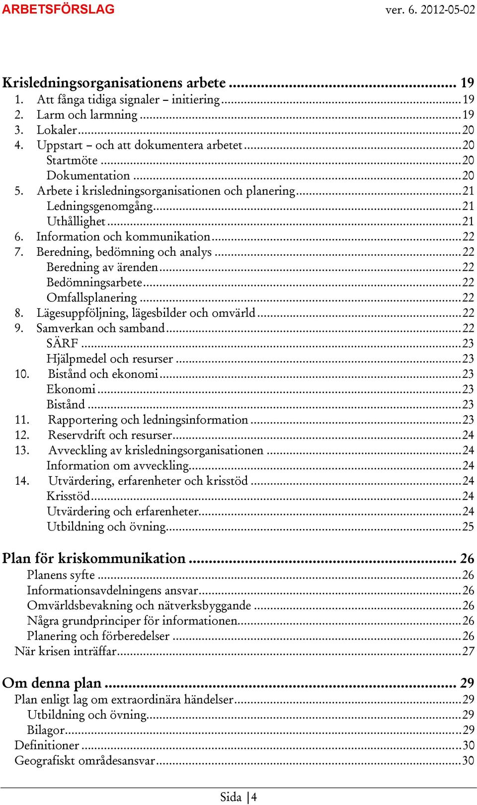 ..22 Bedömningsarbete...22 Omfallsplanering...22 8. Lägesuppföljning, lägesbilder och omvärld...22 9. Samverkan och samband...22 SÄRF...23 Hjälpmedel och resurser...23 10. Bistånd och ekonomi.