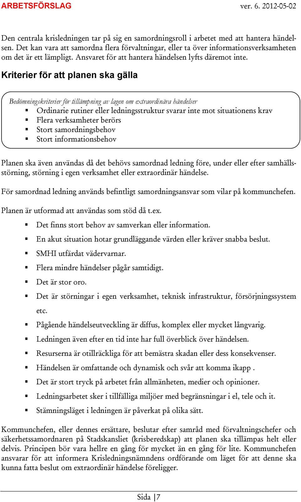 Kriterier för att planen ska gälla Bedömningskriterier för tillämpning av lagen om extraordinära händelser Ordinarie rutiner eller ledningsstruktur svarar inte mot situationens krav Flera