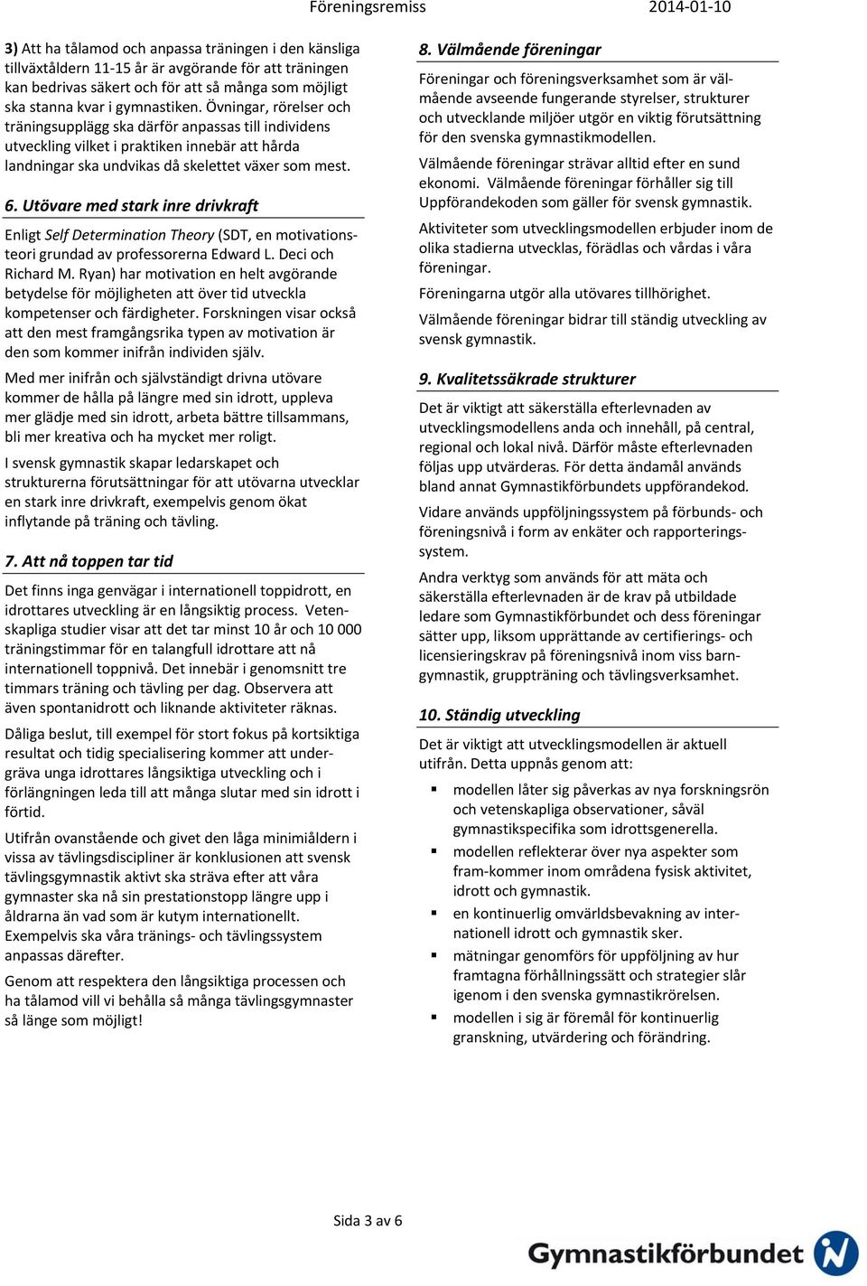 Utövare med stark inre drivkraft Enligt Self Determination Theory (SDT, en motivationsteori grundad av professorerna Edward L. Deci och Richard M.