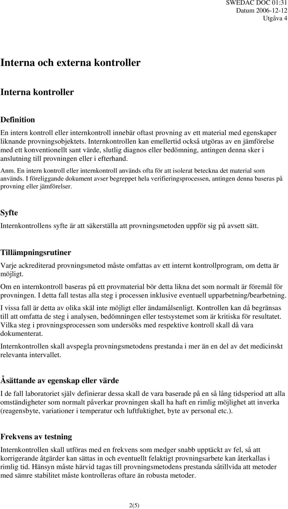 Anm. En intern kontroll eller internkontroll används ofta för att isolerat beteckna det material som används.