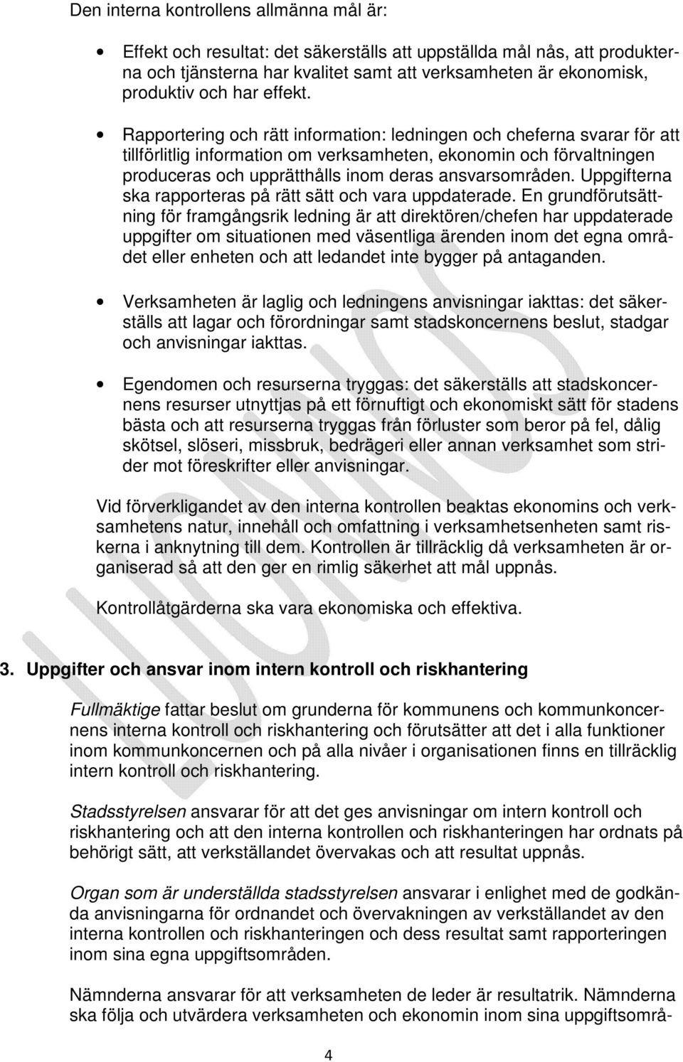 Rapportering och rätt information: ledningen och cheferna svarar för att tillförlitlig information om verksamheten, ekonomin och förvaltningen produceras och upprätthålls inom deras ansvarsområden.