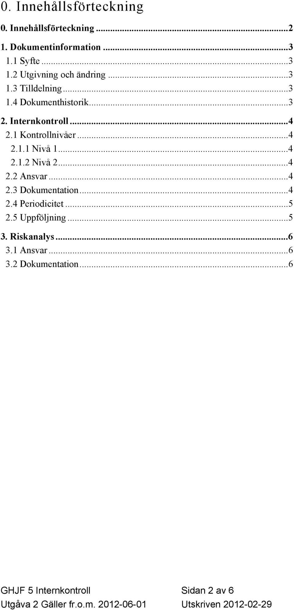 Internkontroll...4 2.1 Kontrollnivåer...4 2.1.1 Nivå 1...4 2.1.2 Nivå 2...4 2.2 Ansvar...4 2.3 Dokumentation.