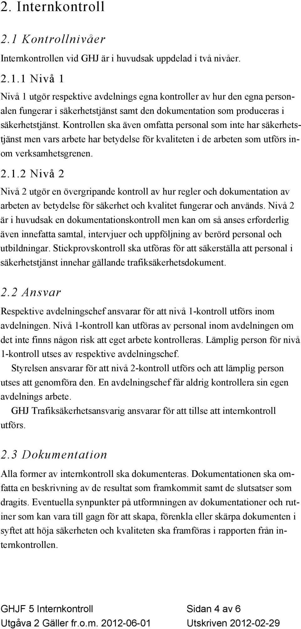 2 Nivå 2 Nivå 2 utgör en övergripande kontroll av hur regler och dokumentation av arbeten av betydelse för säkerhet och kvalitet fungerar och används.