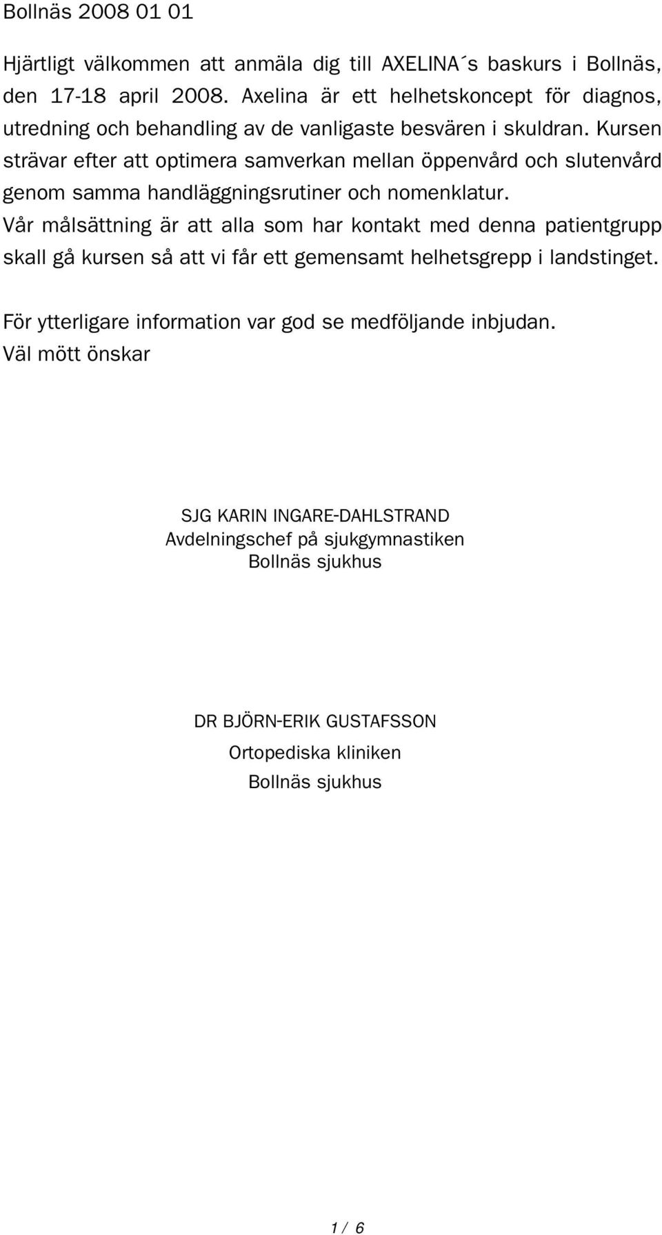 Kursen strävar efter att optimera samverkan mellan öppenvård och slutenvård genom samma handläggningsrutiner och nomenklatur.