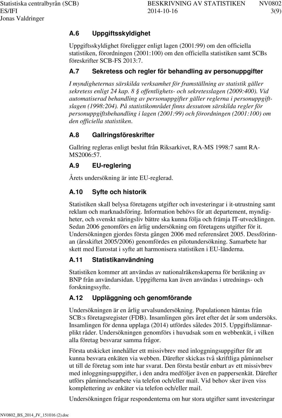 7 Sekretess och regler för behandling av personuppgifter I myndigheternas särskilda verksamhet för framställning av statistik gäller sekretess enligt 24 kap.