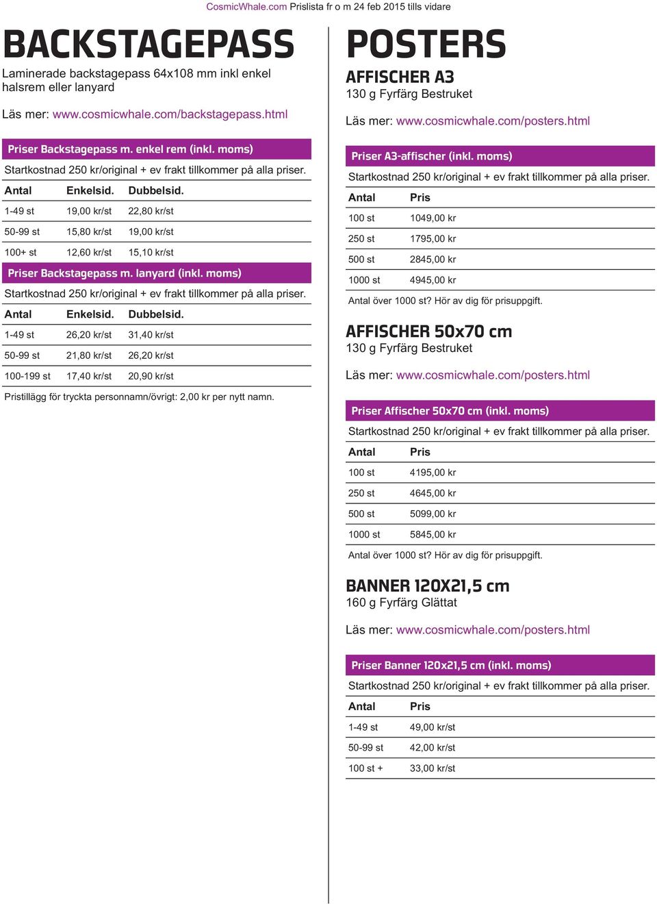 1-49 st 19,00 kr/st 22,80 kr/st 50-99 st 15,80 kr/st 19,00 kr/st 100+ st 12,60 kr/st 15,10 kr/st er Backstagepass m. lanyard (inkl. moms) Enkelsid. Dubbelsid.