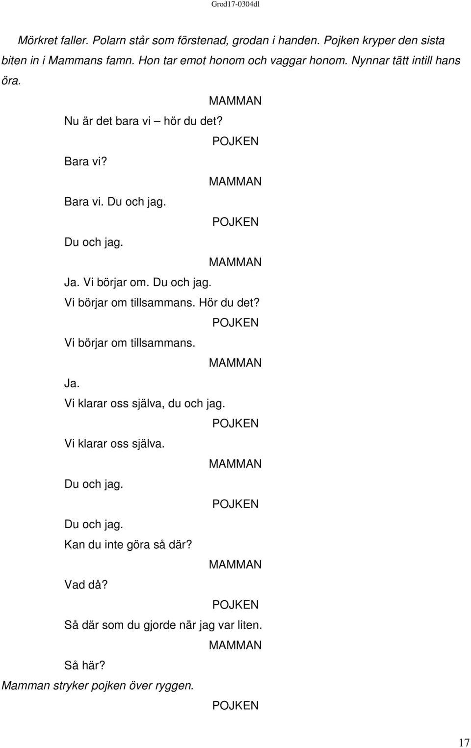 Du och jag. Ja. Vi börjar om. Du och jag. Vi börjar om tillsammans. Hör du det? Vi börjar om tillsammans. Ja. Vi klarar oss själva, du och jag.
