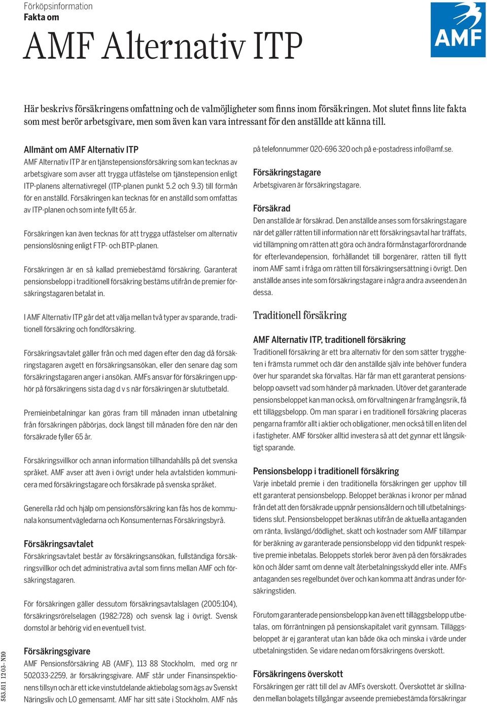 811 12 03- N10 Allmänt om AMF Alternativ ITP AMF Alternativ ITP är en tjänstepensionsförsäkring som kan tecknas av arbetsgivare som avser att trygga utfästelse om tjänstepension enligt ITP-planens
