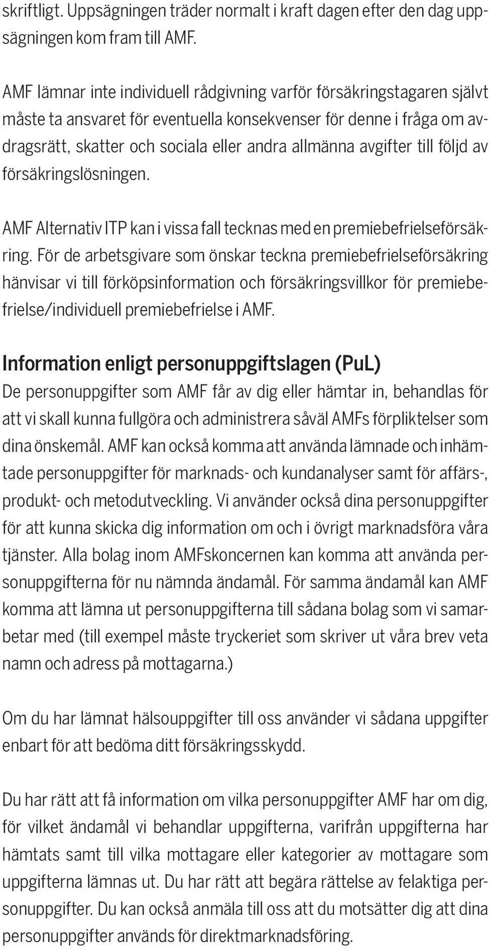 avgifter till följd av försäkringslösningen. AMF Alternativ ITP kan i vissa fall tecknas med en premiebefrielseförsäkring.