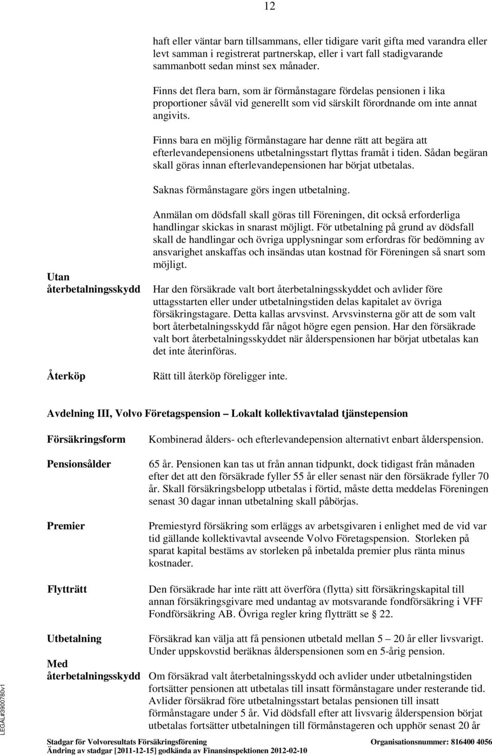 Finns bara en möjlig förmånstagare har denne rätt att begära att efterlevandepensionens utbetalningsstart flyttas framåt i tiden.