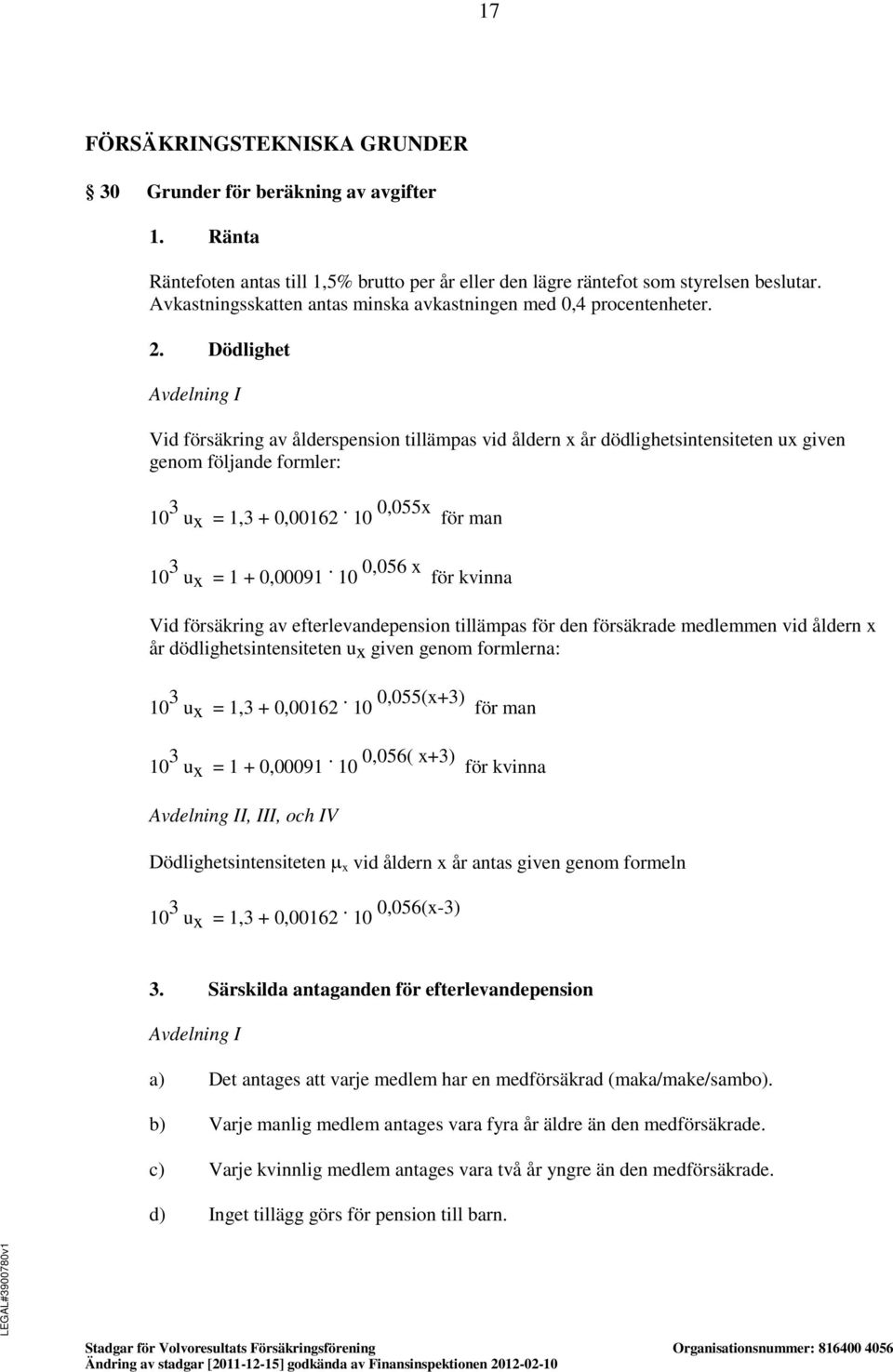 Dödlighet Avdelning I Vid försäkring av ålderspension tillämpas vid åldern x år dödlighetsintensiteten ux given genom följande formler: 10 3 ux = 1,3 + 0,00162.