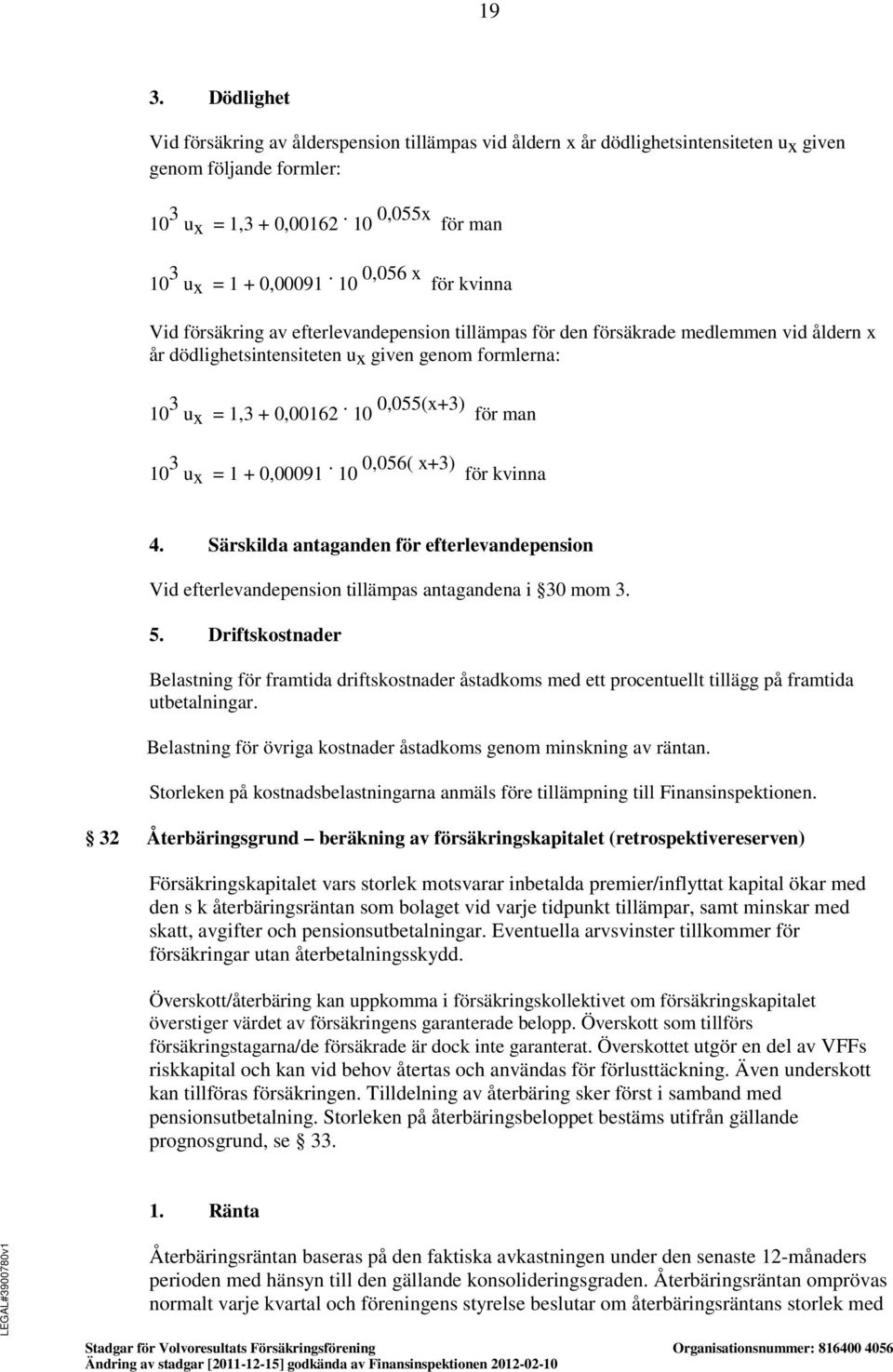 10 0,055(x+3) för man 10 3 ux = 1 + 0,00091. 10 0,056( x+3) för kvinna 4. Särskilda antaganden för efterlevandepension Vid efterlevandepension tillämpas antagandena i 30 mom 3. 5.