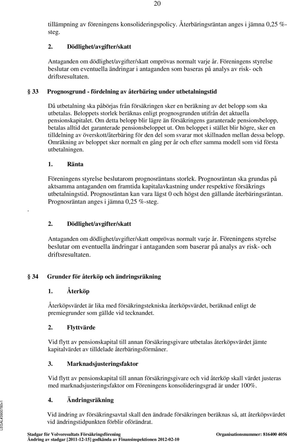 33 Prognosgrund - fördelning av återbäring under utbetalningstid Då utbetalning ska påbörjas från försäkringen sker en beräkning av det belopp som ska utbetalas.