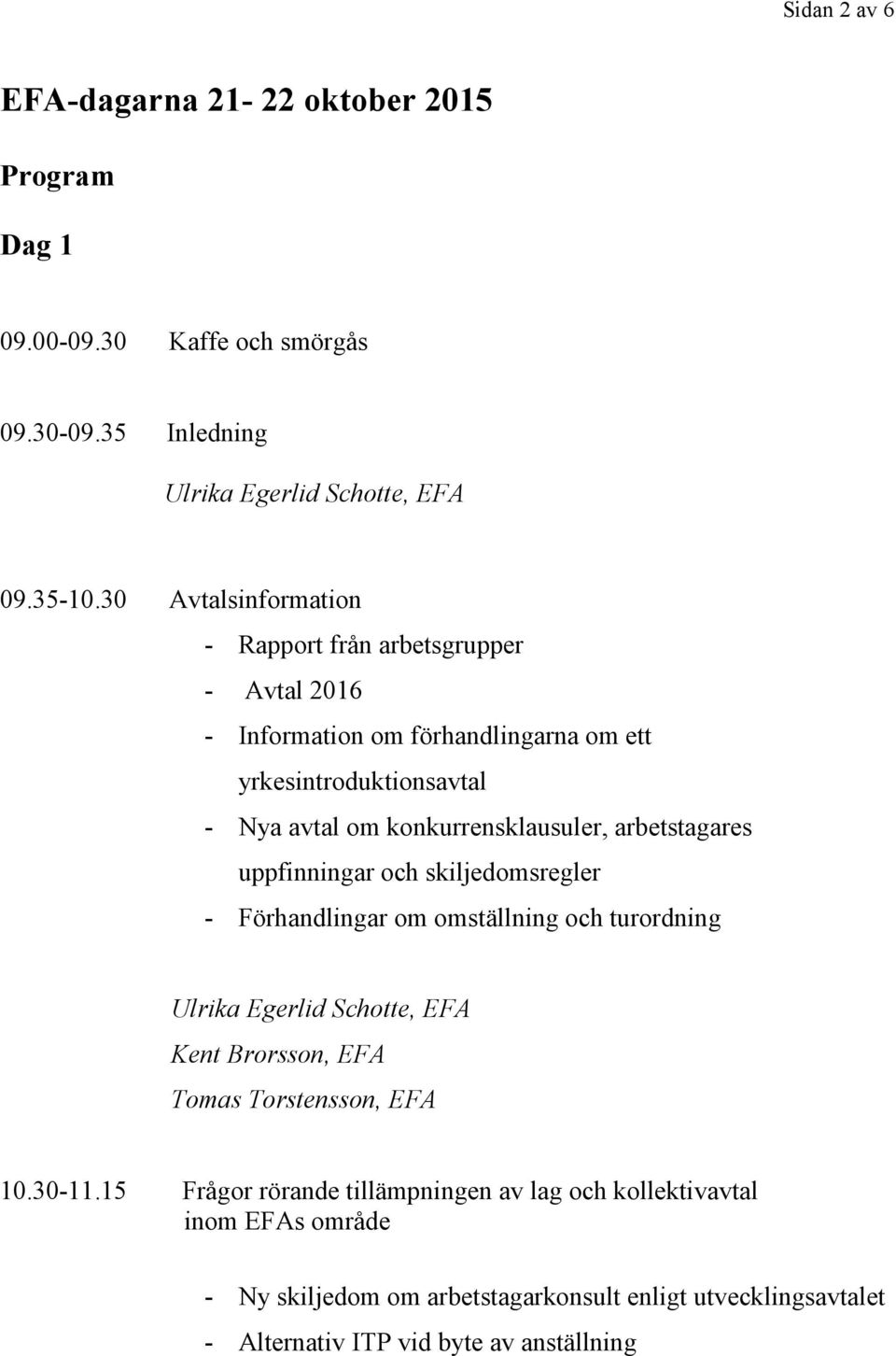 om konkurrensklausuler, arbetstagares uppfinningar och skiljedomsregler - Förhandlingar om omställning och turordning 10.30-11.