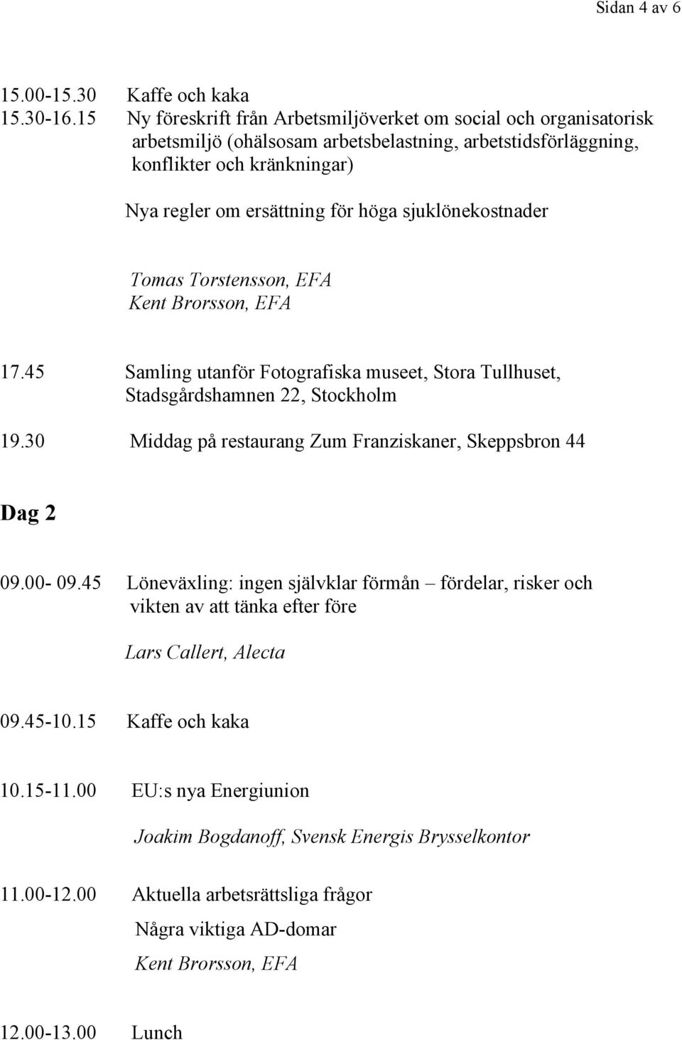 ersättning för höga sjuklönekostnader 17.45 Samling utanför Fotografiska museet, Stora Tullhuset, Stadsgårdshamnen 22, Stockholm 19.