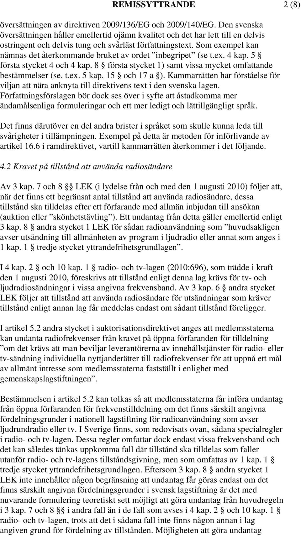 Som exempel kan nämnas det återkommande bruket av ordet inbegripet (se t.ex. 4 kap. 5 första stycket 4 och 4 kap. 8 första stycket 1) samt vissa mycket omfattande bestämmelser (se. t.ex. 5 kap.