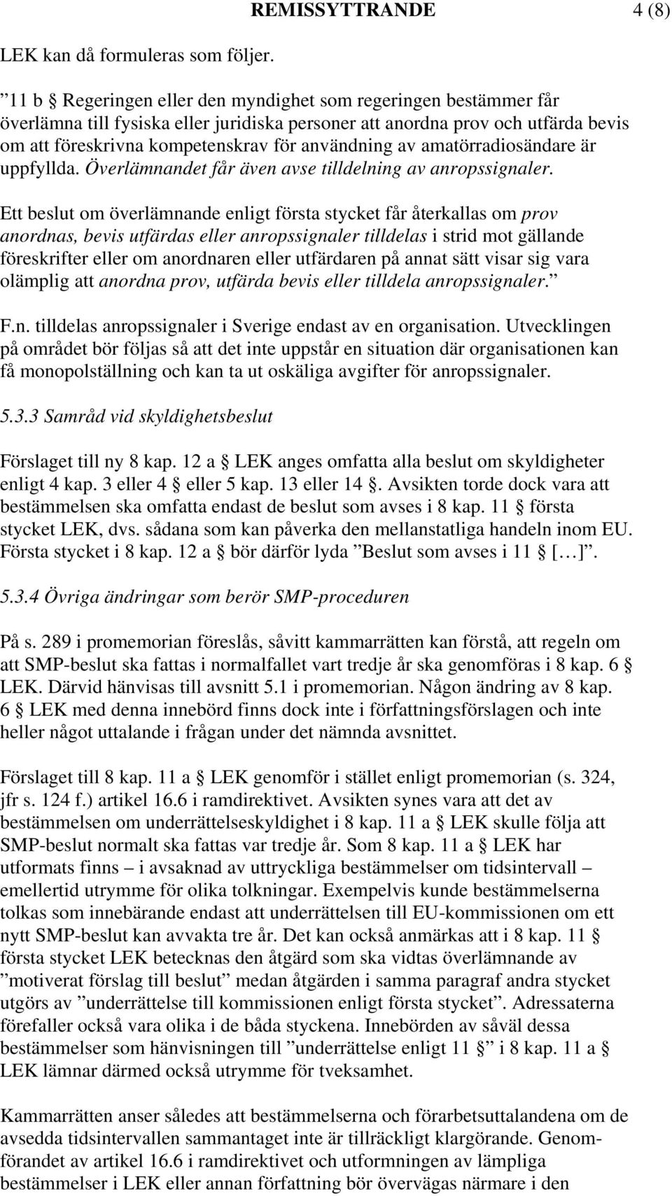 kompetenskrav för användning av amatörradiosändare är uppfyllda. Överlämnandet får även avse tilldelning av anropssignaler.