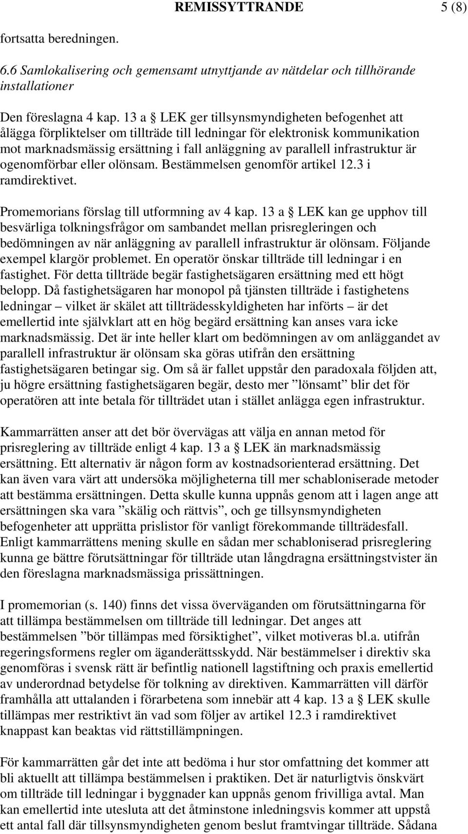 infrastruktur är ogenomförbar eller olönsam. Bestämmelsen genomför artikel 12.3 i ramdirektivet. Promemorians förslag till utformning av 4 kap.