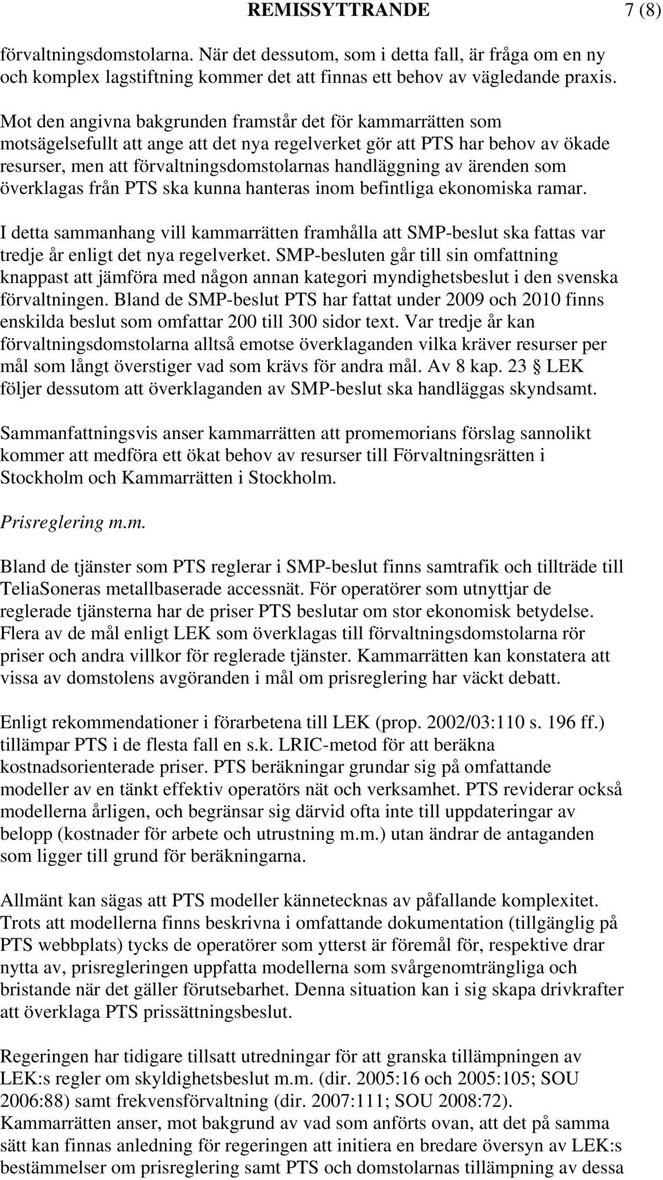 ärenden som överklagas från PTS ska kunna hanteras inom befintliga ekonomiska ramar. I detta sammanhang vill kammarrätten framhålla att SMP-beslut ska fattas var tredje år enligt det nya regelverket.