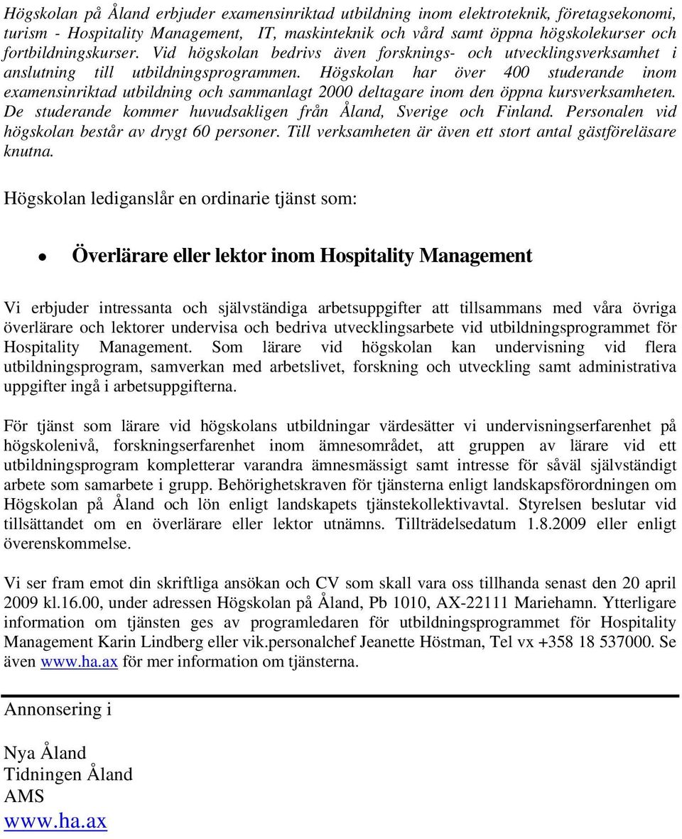 Högskolan har över 400 studerande inom examensinriktad utbildning och sammanlagt 2000 deltagare inom den öppna kursverksamheten. De studerande kommer huvudsakligen från Åland, Sverige och Finland.