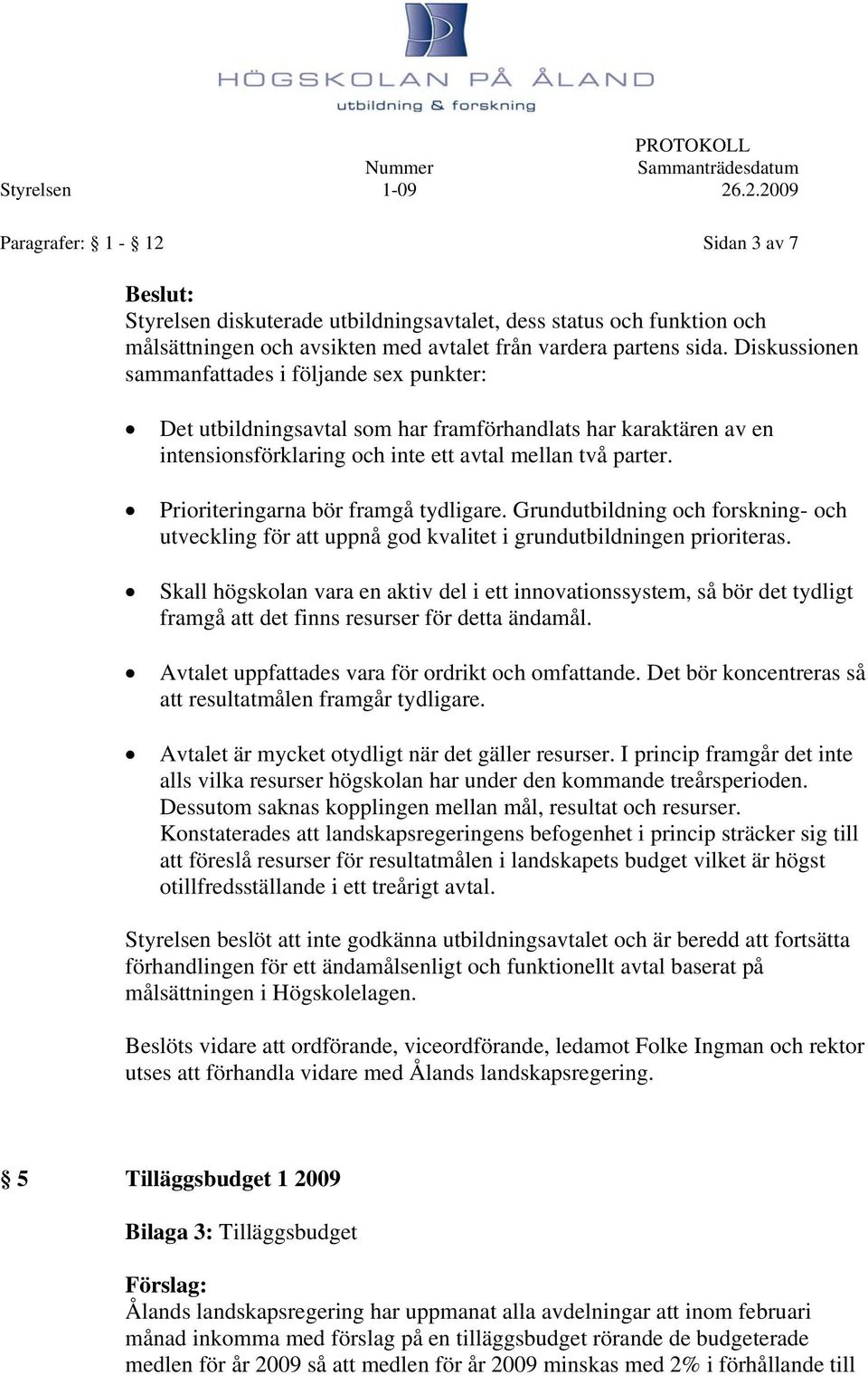 Diskussionen sammanfattades i följande sex punkter: Det utbildningsavtal som har framförhandlats har karaktären av en intensionsförklaring och inte ett avtal mellan två parter.