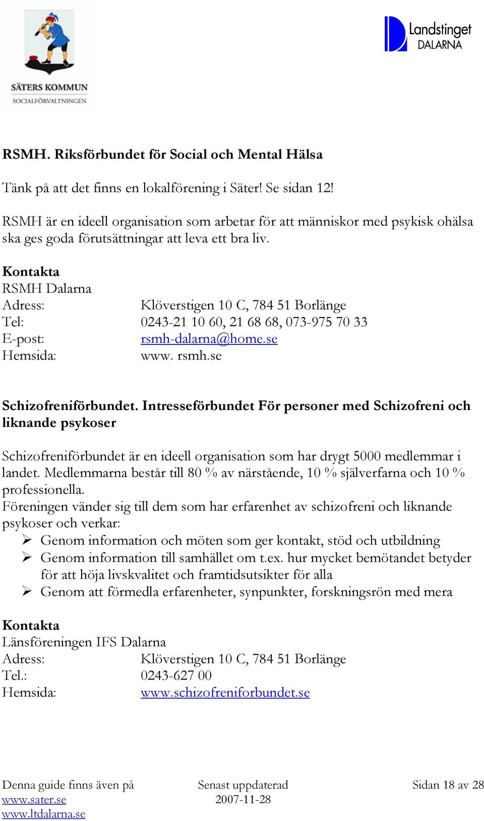 RSMH Dalarna Adress: Klöverstigen 10 C, 784 51 Borlänge Tel: 0243-21 10 60, 21 68 68, 073-975 70 33 rsmh-dalarna@home.se Hemsida: www. rsmh.se Schizofreniförbundet.