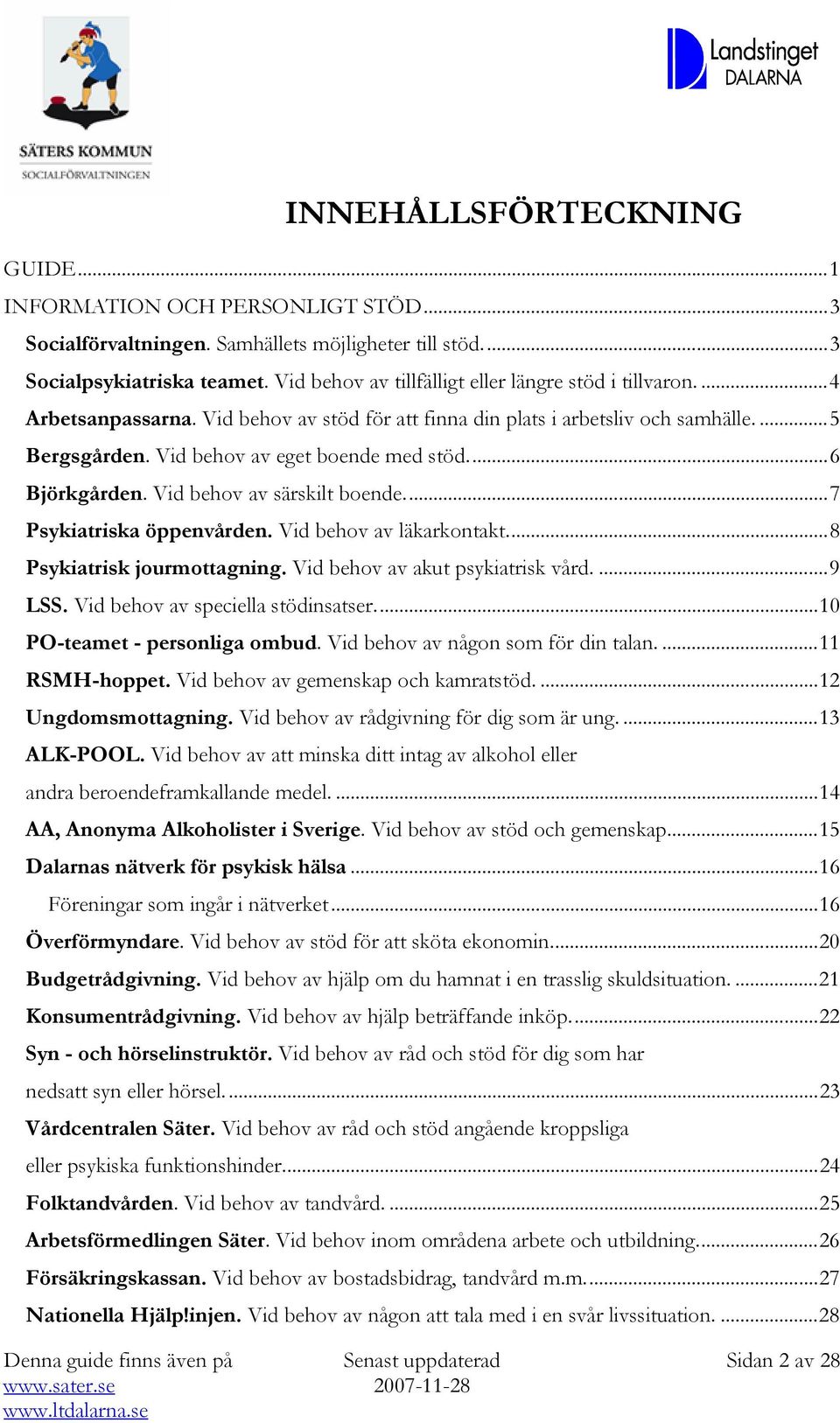 ..6 Björkgården. Vid behov av särskilt boende...7 Psykiatriska öppenvården. Vid behov av läkarkontakt...8 Psykiatrisk jourmottagning. Vid behov av akut psykiatrisk vård....9 LSS.