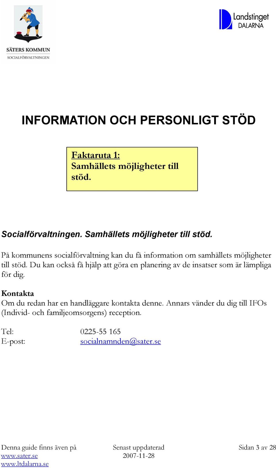 Du kan också få hjälp att göra en planering av de insatser som är lämpliga för dig. Om du redan har en handläggare kontakta denne.