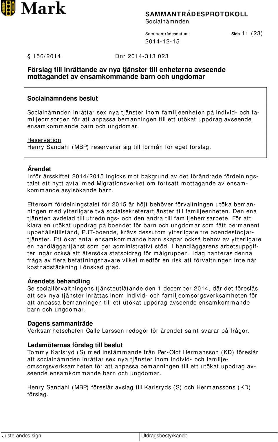 Reservation Henry Sandahl (MBP) reserverar sig till förmån för eget förslag.
