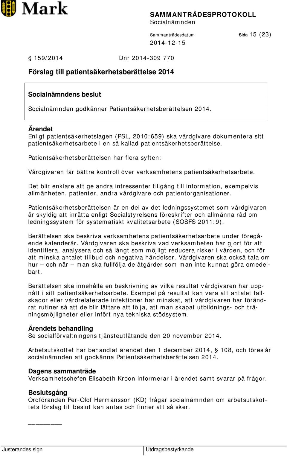 Patientsäkerhetsberättelsen har flera syften: Vårdgivaren får bättre kontroll över verksamhetens patientsäkerhetsarbete.