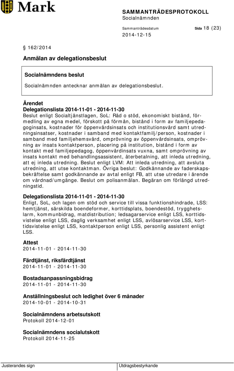 kostnader för öppenvårdsinsats och institutionsvård samt utredningsinsatser, kostnader i samband med kontaktfamilj/person, kostnader i samband med familjehemsvård, omprövning av öppenvårdsinsats,