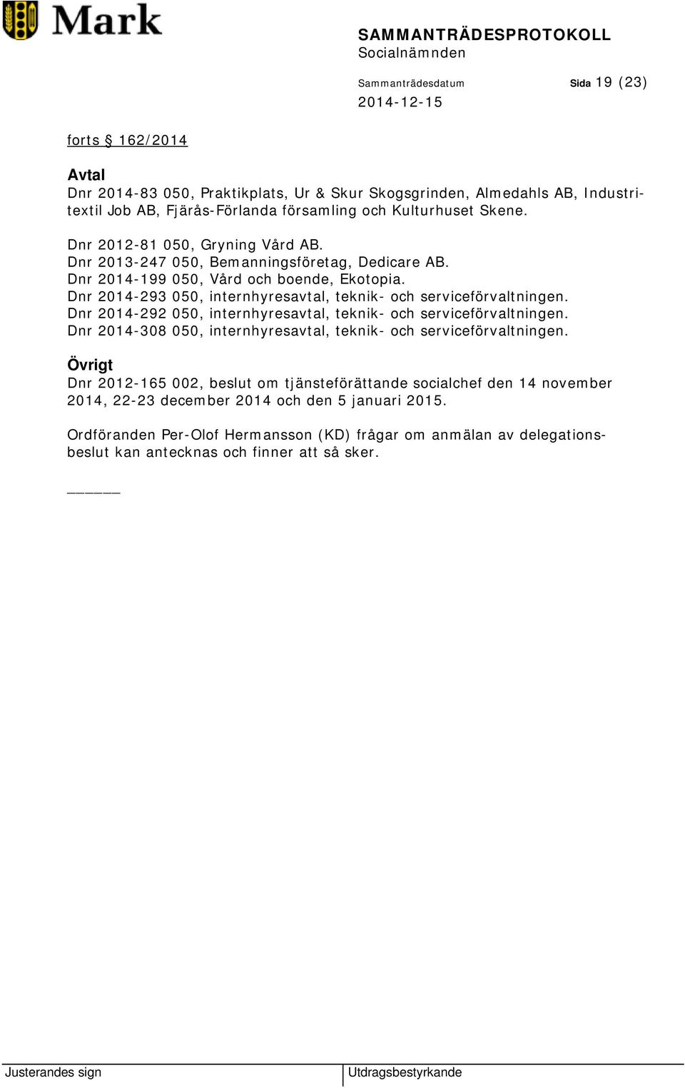 Dnr 2014-293 050, internhyresavtal, teknik- och serviceförvaltningen. Dnr 2014-292 050, internhyresavtal, teknik- och serviceförvaltningen.