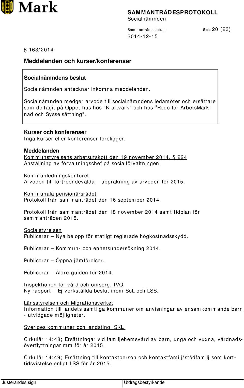 Kurser och konferenser Inga kurser eller konferenser föreligger. Meddelanden Kommunstyrelsens arbetsutskott den 19 november 2014, 224 Anställning av förvaltningschef på socialförvaltningen.