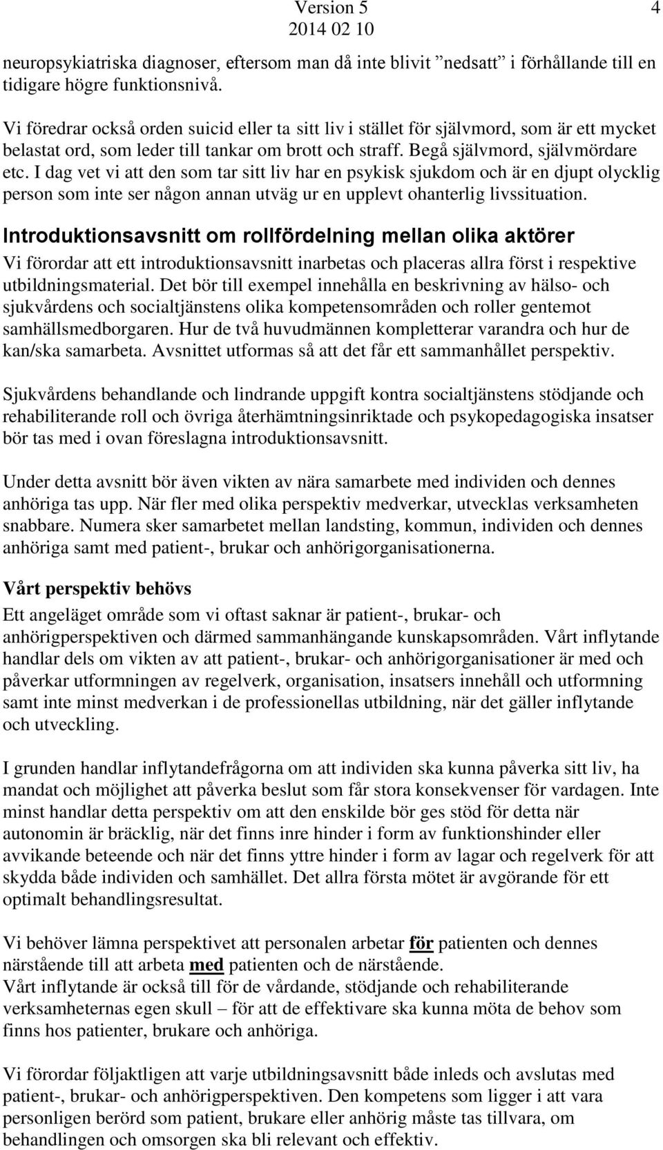 I dag vet vi att den som tar sitt liv har en psykisk sjukdom och är en djupt olycklig person som inte ser någon annan utväg ur en upplevt ohanterlig livssituation.